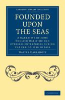 Founded upon the Seas: A Narrative of Some English Maritime and Overseas Enterprises During the Period 1550 to 1616 (Essay index reprint series) 1108013422 Book Cover