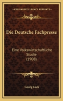 Die Deutsche Fachpresse: Eine Volkswirtschaftliche Studie (1908) 1161077723 Book Cover