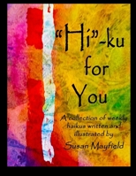 Hi -Ku for You: a Collection of Weekly Haikus Written and Illustrated by Susan 1542330327 Book Cover