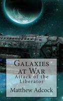 Galaxies at War: Attack of the Liberator 1477457496 Book Cover