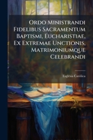 Ordo Ministrandi Fidelibus Sacramentum Baptismi, Eucharistiae, Ex Extremae Unctionis, Matrimoniumque Celebrandi (Latin Edition) 102462675X Book Cover