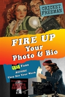 Fire Up Your Photo and Bio: Grab Fans BEFORE They See Your Work B0H2XFH9PS Book Cover