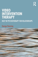 Video Intervention Therapy: Help in Psychotherapy for Relationships 1041024479 Book Cover