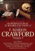 The Collected Supernatural and Weird Fiction of F. Marion Crawford: Volume 3-Including Two Novels, 'With the Immortals' and 'The Heart of Rome, ' and 0857065521 Book Cover