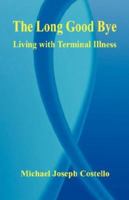 The Long Good Bye - Living with Terminal Illness 1598244272 Book Cover