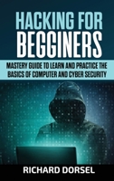 Hacking for Beginners: Mastery Guide to Learn and Practice the Basics of Computer and Cyber Security B09YGWRRCQ Book Cover