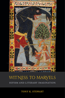 Witness to Marvels: Sufism and Literary Imagination (Islamic Humanities Book 2) 0520306333 Book Cover