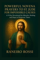 POWERFUL NOVENA PRAYERS TO ST. JUDE FOR IMPOSSIBLE CAUSES: A 9-Day Devotional for Miracles, Healing, and Hope in Desperate Times B0FRFNR21N Book Cover