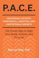P.A.C.E.: Mastering Life With Purposeful, Adaptive, and Unstoppable Growth: The Proven Way to Align Your Goals, Actions, and Purpose B0G62PKDZV Book Cover