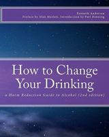 How to Change Your Drinking: a Harm Reduction Guide to Alcohol 145383060X Book Cover