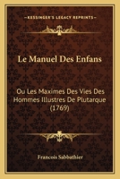 Le Manuel Des Enfans: Ou Les Maximes Des Vies Des Hommes Illustres De Plutarque (1769) 1166324303 Book Cover