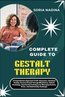 COMPLETE GUIDE TO GESTALT THERAPY: A Comprehensive Approach To Self-Awareness, Emotional Healing, Personal Growth Through Mindfulness, Holistic ... Anxiety, Stress, And Relationship Challenges B0G6SMG4YZ Book Cover