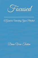 Focused: A Guide to Unlocking Your Potential B0BPGJQM6K Book Cover