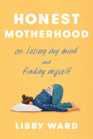 Honest Motherhood: On Losing My Mind and Finding Myself 0593735218 Book Cover
