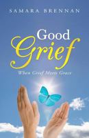 Good Grief: When Grief Meets Grace 1449791190 Book Cover