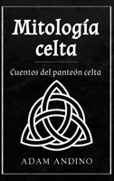 Mitología celta: Cuentos del panteón celta (Spanish Edition) 1963815866 Book Cover