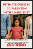 ULTIMATE GIUDE TO CO-PARENTING WITH A NARCISSIST: A PRACTICAL STRATEGIES TO PROTECT YOUR CHILDREN,BUILD EFFECTIVE COMMUNICATION,SET HEALTHY ... RESILENT KID (Build healthy relationship) B0F9TX4131 Book Cover