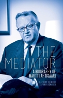 The Mediator: A Biography of Martti Ahtisaari 1849043183 Book Cover