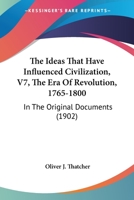 The Ideas That Have Influenced Civilization, V7, The Era Of Revolution, 1765-1800: In The Original Documents 1166329461 Book Cover