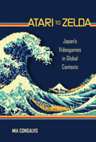 Atari to Zelda: Japan's Videogames in Global Contexts 0262545764 Book Cover