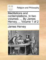 Meditations and Contemplations: In Two Volumes, Volume 1 1170443109 Book Cover