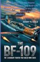 THE BF-109: The Legendary Fighter That Ruled WWII Skies: A Deep Dive into the Insane Engineering, Tactics, and Real-Life Combat Experiences of the Plane That Defined an Era of Aerial Warfare. B0FWX7KR4X Book Cover