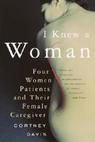 I Knew a Woman: Four Women Patients and Their Female Caregiver 0375504184 Book Cover