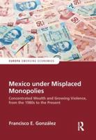 Mexico under Misplaced Monopolies: Concentrated Wealth and Growing Violence, from the 1980s to the Present 1857439651 Book Cover