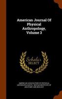 American Journal Of Physical Anthropology, Volume 3... 1247213927 Book Cover