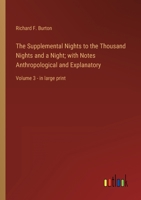 The Supplemental Nights to the Thousand Nights and a Night; with Notes Anthropological and Explanatory: Volume 3 - in large print 336832764X Book Cover