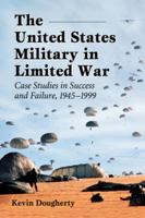 The United States Military in Limited War: Case Studies in Success and Failure, 1945-1999 0786472316 Book Cover
