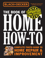 Black & Decker The Book of Home How-to Revised and Updated: The Complete Photo Guide to Home Repair & Improvement