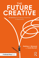 The Future Creative: 10 Actions for Fueling Transformational Creativity in Education 1041122357 Book Cover