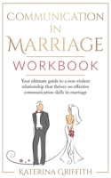 Communication in Marriage Workbook: Your ultimate Guide to a non-violent Relationship that Thrives on Effective Communication Skills in Marriage 1471722430 Book Cover