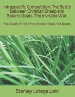 Intraspecific Competition. The Battle Between Christian Sheep and Satan's Goats. The Invisible War.: The Death of 1/3 of the Human Race, the Goats. B08JVLBTFX Book Cover