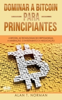 Dominar a Bitcoin para Principiantes: A Bitcoin, as Tecnologias de Criptomoedas, a Mineração, o Investimento e a Negociação (Portuguese Edition) 8835401615 Book Cover