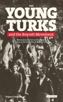 The Young Turks and the Boycott Movement: Nationalism, Protest and the Working Classes in the Formation of Modern Turkey 0755642996 Book Cover