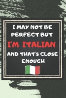I May Not Be Perfect But I'm Italian And That's Close Enough Notebook Gift For Italy Lover: Lined Notebook / Journal Gift, 120 Pages, 6x9, Soft Cover, Matte Finish 167692373X Book Cover