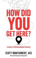 How Did You Get Here: Lessons of Unconventional Success 1637351852 Book Cover