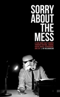 Sorry About the Mess: A Star Wars Fan's Journey Through YouTube, Fandom, Social Media, Fatherhood, and Life 1091059284 Book Cover