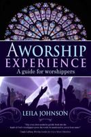 A Worship Experience: A Guide For Worshippers 1500743690 Book Cover