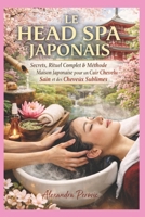 LE HEAD SPA JAPONAIS: Secrets, Rituel Complet & Méthode Maison Japonaise pour un Cuir Chevelu Sain et des Cheveux Sublimes (French Edition) B0GG8RLJBD Book Cover