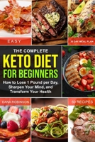 The Complete Keto Diet for Beginners: Includes Over 80 Recipes, 30 Day Meal Plan, Plus Intermittent Fasting Guide 1677411554 Book Cover