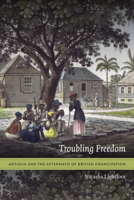 Troubling Freedom: Antigua and the Aftermath of British Emancipation 0822360071 Book Cover