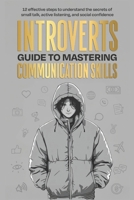 Introverts Guide To Mastering Communication Skills: 12 Effective Steps To Understand The Secrets Of Small Talk, Active Listening, And Social Confidence (Social Confidence For Introverts) B0F3JKTG81 Book Cover