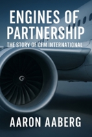 Engines of Partnership: The Story of CFM International 1923570722 Book Cover