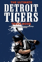 The Ultimate Detroit Tigers Trivia Book : A Collection of Amazing Trivia Quizzes and Fun Facts for Die-Hard Tigers Fans! 1953563112 Book Cover