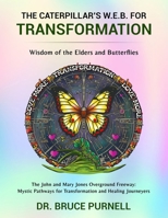 The Caterpillar's W.E.B. for Transformation: Wisdom of the Elders and Butterflies (The John and Mary Jones Overground Freeway: Mystic Pathways for Transformation and Healing Journeyers) B0CK3QR23D Book Cover
