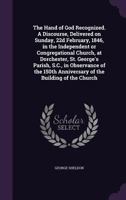 The Hand of God Recognized: A Discourse, Delivered on Sunday, 22d February, 1846, in the Independent or Congregational Church, at Dorchester, St. ... the Building of the Church 1359354816 Book Cover