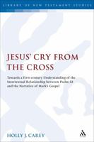 Jesus' Cry from the Cross: Towards a First-Century Understanding of the Intertextual Relationship Between Psalm 22 and the Narrative of Mark's Gospel 056701858X Book Cover